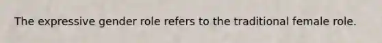 The expressive gender role refers to the traditional female role.