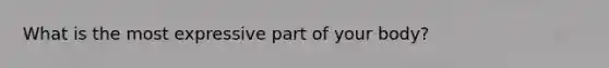 What is the most expressive part of your body?