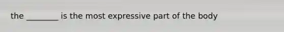 the ________ is the most expressive part of the body