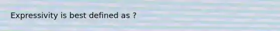 Expressivity is best defined as ?