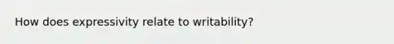 How does expressivity relate to writability?