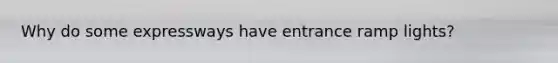 Why do some expressways have entrance ramp lights?