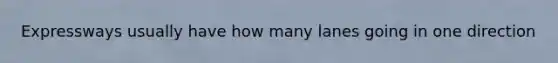 Expressways usually have how many lanes going in one direction