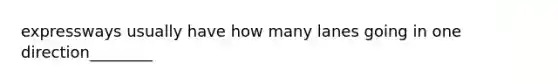 expressways usually have how many lanes going in one direction________