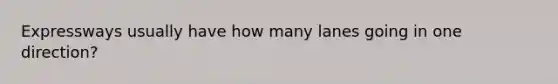 Expressways usually have how many lanes going in one direction?