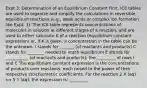 Expt 3: Determination of an Equilibrium Constant First, ICE tables are used to organize and simplify the calculations in reversible equilibrium reactions (e.g., weak acids or complex ion formation like Expt. 3). The ICE table represents concentrations of molecules in solution at different stages of a reaction, and are used to either calculate K of a reaction (equilibrium constant expression) or, if K is given, a concentration in the table can be the unknown. I stands for _______ (of reactants and products) C stands for ________ needed to reach equilibrium E stands for ___________ (of reactants and products); the _________ of rows I and C The equilibrium constant expression is the concentrations of products over reactants, each raised to the power of their respective stoichiometric coefficients. For the reaction 2 X (aq) ⟺ 5 Y (aq), the expression is: _________