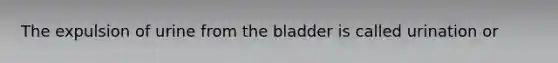 The expulsion of urine from the bladder is called urination or