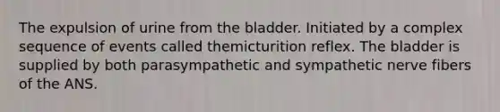 The expulsion of urine from the bladder. Initiated by a complex sequence of events called themicturition reflex. The bladder is supplied by both parasympathetic and sympathetic nerve fibers of the ANS.