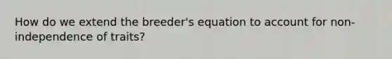 How do we extend the breeder's equation to account for non-independence of traits?