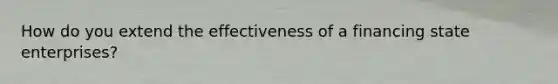 How do you extend the effectiveness of a financing state enterprises?