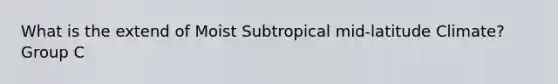 What is the extend of Moist Subtropical mid-latitude Climate? Group C