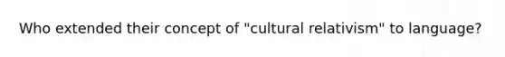 Who extended their concept of "cultural relativism" to language?