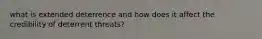 what is extended deterrence and how does it affect the credibility of deterrent threats?