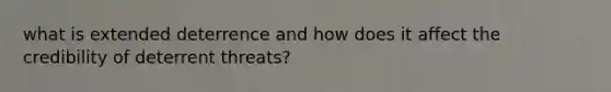 what is extended deterrence and how does it affect the credibility of deterrent threats?