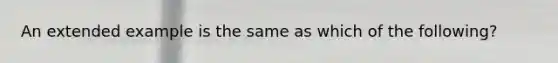 An extended example is the same as which of the following?