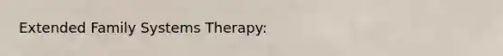 Extended Family Systems Therapy: