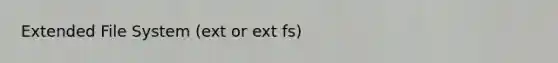 Extended File System (ext or ext fs)