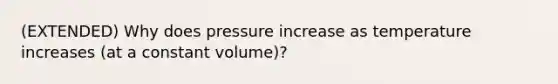 (EXTENDED) Why does pressure increase as temperature increases (at a constant volume)?