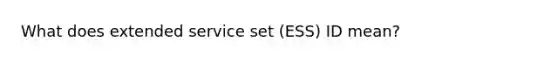 What does extended service set (ESS) ID mean?