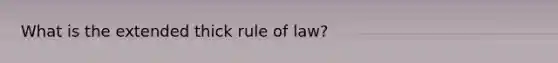 What is the extended thick rule of law?