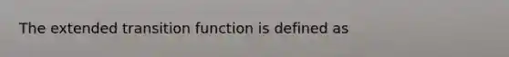 The extended transition function is defined as