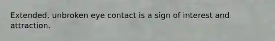 Extended, unbroken eye contact is a sign of interest and attraction.