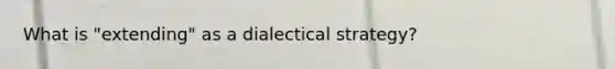 What is "extending" as a dialectical strategy?