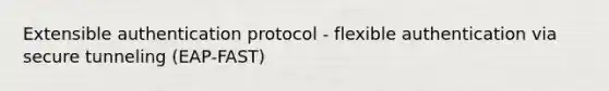 Extensible authentication protocol - flexible authentication via secure tunneling (EAP-FAST)