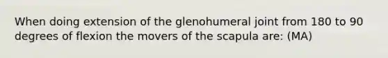 When doing extension of the glenohumeral joint from 180 to 90 degrees of flexion the movers of the scapula are: (MA)