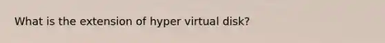 What is the extension of hyper virtual disk?