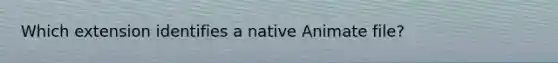 Which extension identifies a native Animate file?