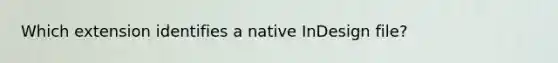 Which extension identifies a native InDesign file?