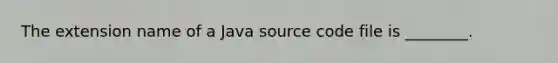 The extension name of a Java source code file is ________.