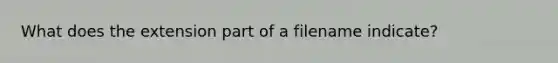 What does the extension part of a filename indicate?