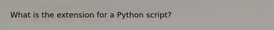 What is the extension for a Python script?