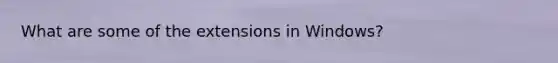 What are some of the extensions in Windows?