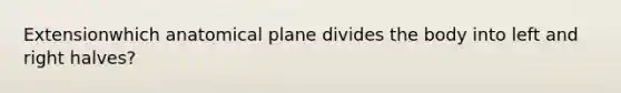 Extensionwhich anatomical plane divides the body into left and right halves?