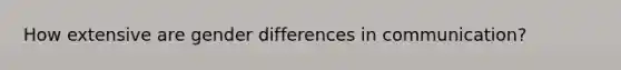 How extensive are gender differences in communication?