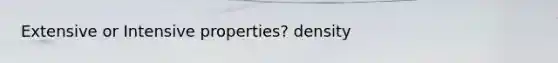 Extensive or Intensive properties? density