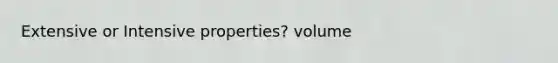 Extensive or Intensive properties? volume