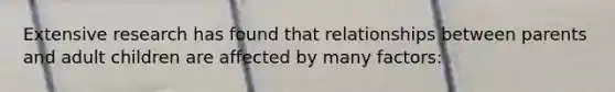 Extensive research has found that relationships between parents and adult children are affected by many factors: