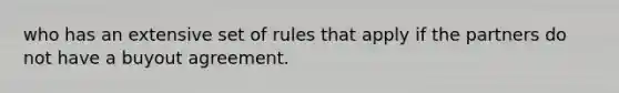 who has an extensive set of rules that apply if the partners do not have a buyout agreement.