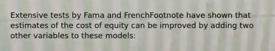 Extensive tests by Fama and FrenchFootnote have shown that estimates of the cost of equity can be improved by adding two other variables to these models: