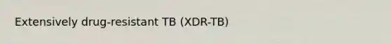 Extensively drug-resistant TB (XDR-TB)