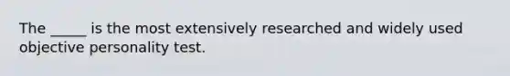 The _____ is the most extensively researched and widely used objective personality test.