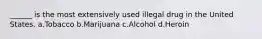 ______ is the most extensively used illegal drug in the United States.​ a.​Tobacco b.​Marijuana c.​Alcohol d.​Heroin