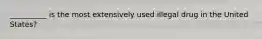 __________ is the most extensively used illegal drug in the United States?