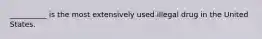 __________ is the most extensively used illegal drug in the United States.