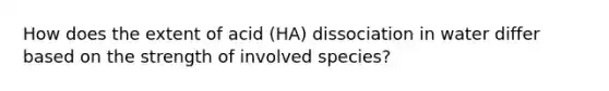 How does the extent of acid (HA) dissociation in water differ based on the strength of involved species?