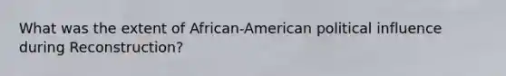 What was the extent of African-American political influence during Reconstruction?